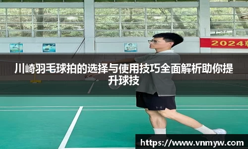 川崎羽毛球拍的选择与使用技巧全面解析助你提升球技