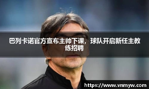 巴列卡诺官方宣布主帅下课，球队开启新任主教练招聘