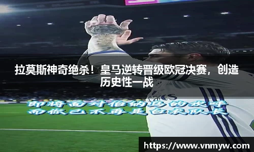 拉莫斯神奇绝杀！皇马逆转晋级欧冠决赛，创造历史性一战